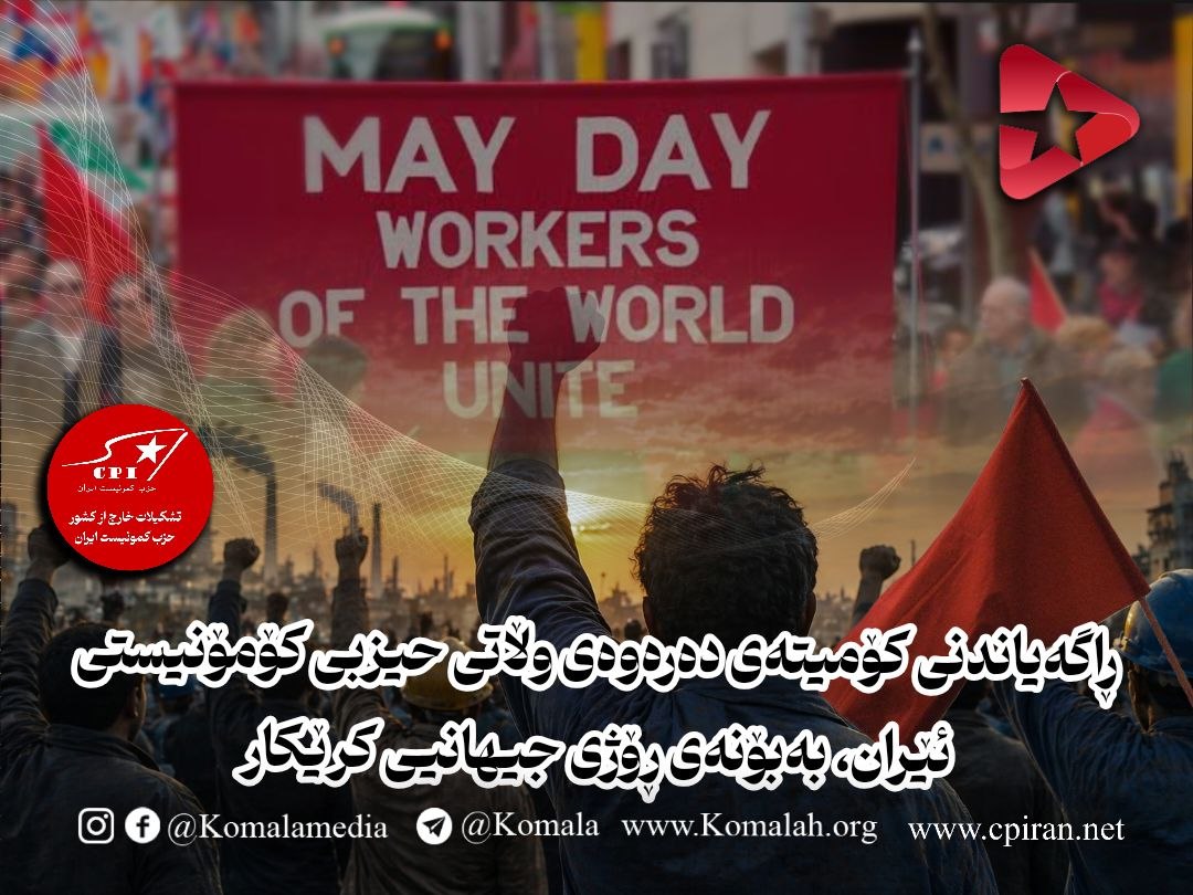 🚩 ڕاگەیاندنی کۆمیتەی دەرەوەی وڵاتی حیزبی کۆمۆنیستی ئێران، بەبۆنەی ڕۆژی جیهانیی کرێکار